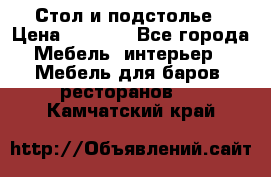 Стол и подстолье › Цена ­ 6 000 - Все города Мебель, интерьер » Мебель для баров, ресторанов   . Камчатский край